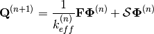 \mathbf{Q}^{(n+1)} = \frac{1}{k_{eff}^{(n)}}\mathbf{F}\mathbf{\Phi}^{(n)} + \mathcal{S}\mathbf{\Phi}^{(n)}