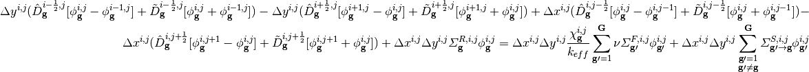 \Delta y^{i,j} (\hat{D}_{\mathbf{g}}^{i-\frac{1}{2},j} [\phi_{\mathbf{g}}^{i,j} - \phi_{\mathbf{g}}^{i-1,j}] + \tilde{D}_{\mathbf{g}}^{i-\frac{1}{2},j} [\phi_{\mathbf{g}}^{i,j} + \phi_{\mathbf{g}}^{i-1,j}]) - \Delta y^{i,j} (\hat{D}_{\mathbf{g}}^{i+\frac{1}{2},j} [\phi_{\mathbf{g}}^{i+1,j} - \phi_{\mathbf{g}}^{i,j}] + \tilde{D}_{\mathbf{g}}^{i+\frac{1}{2},j} [\phi_{\mathbf{g}}^{i+1,j} + \phi_{\mathbf{g}}^{i,j}]) + \Delta x^{i,j} (\hat{D}_{\mathbf{g}}^{i,j-\frac{1}{2}} [\phi_{\mathbf{g}}^{i,j} - \phi_{\mathbf{g}}^{i,j-1}] + \tilde{D}_{\mathbf{g}}^{i,j-\frac{1}{2}} [\phi_{\mathbf{g}}^{i,j} + \phi_{\mathbf{g}}^{i,j-1}]) - \\
 \Delta x^{i,j} (\hat{D}_{\mathbf{g}}^{i,j+\frac{1}{2}} [\phi_{\mathbf{g}}^{i,j+1} - \phi_{\mathbf{g}}^{i,j}] + \tilde{D}_{\mathbf{g}}^{i,j+\frac{1}{2}} [\phi_{\mathbf{g}}^{i,j+1} + \phi_{\mathbf{g}}^{i,j}]) + \Delta x^{i,j} \Delta y^{i,j} \varSigma_{\mathbf{g}}^{R,i,j} \phi_{\mathbf{g}}^{i,j} = \Delta x^{i,j} \Delta y^{i,j} \frac{\chi_{\mathbf{g}}^{i,j}}{k_{eff}} \sum_{{\mathbf{g}} \prime = 1}^{\mathbf{G}} \nu \varSigma_{{\mathbf{g}} \prime}^{F,i,j} \phi_{{\mathbf{g}} \prime}^{i,j} + \Delta x^{i,j} \Delta y^{i,j} \sum_{\substack{{\mathbf{g}} \prime = 1 \\ {\mathbf{g}} \prime \neq {\mathbf{g}}}}^{\mathbf{G}} \varSigma_{{\mathbf{g}} \prime \rightarrow {\mathbf{g}}}^{S,i,j} \phi_{{\mathbf{g}} \prime}^{i,j}