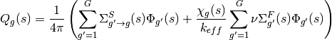 Q_{g}(s) = \frac{1}{4\pi}\left(\displaystyle\sum\limits_{g'=1}^G \Sigma^S_{g'\rightarrow g}(s)\Phi_{g'}(s) + \frac{\chi_{g}(s)}{k_{eff}}\displaystyle\sum\limits_{g'=1}^G\nu\Sigma^F_{g'}(s)\Phi_{g'}(s)\right)